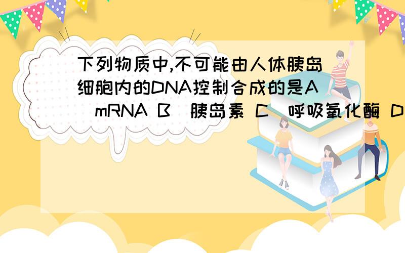 下列物质中,不可能由人体胰岛细胞内的DNA控制合成的是A．mRNA B．胰岛素 C．呼吸氧化酶 D．氨基酸答案是d为什么