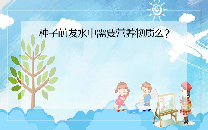 种子萌发水中需要营养物质么?