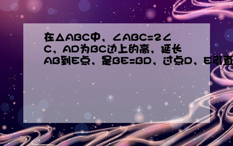 在△ABC中，∠ABC=2∠C，AD为BC边上的高，延长AB到E点，是BE=BD，过点D，E引直线交AC于点F，则有AF=FC，请你说明理由。