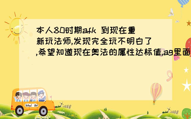 本人80时期afk 到现在重新玩法师,发现完全玩不明白了,希望知道现在奥法的属性达标值,ag里面需要什么散件呢,T16如何搭配