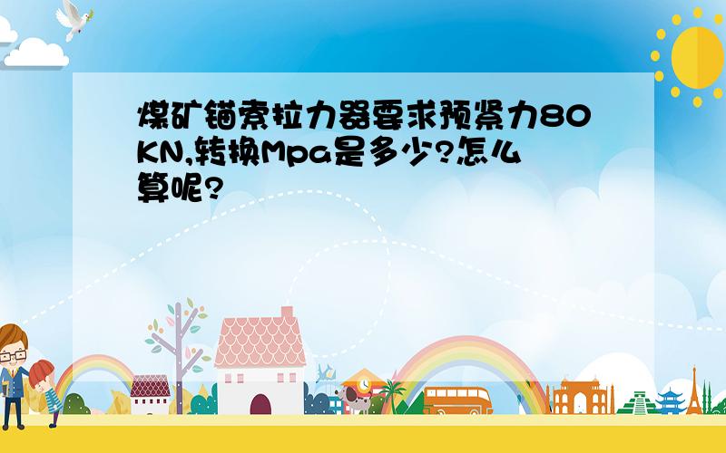 煤矿锚索拉力器要求预紧力80KN,转换Mpa是多少?怎么算呢?