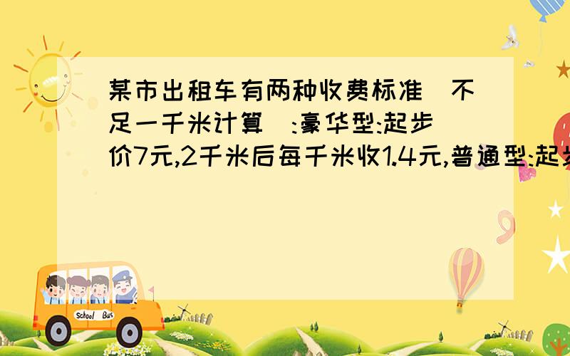 某市出租车有两种收费标准(不足一千米计算):豪华型:起步价7元,2千米后每千米收1.4元,普通型:起步价为5元,两千米后手1.2元,在该市乘座两种出租车行驶X(X大于2)千米的价钱相差多少元有一列