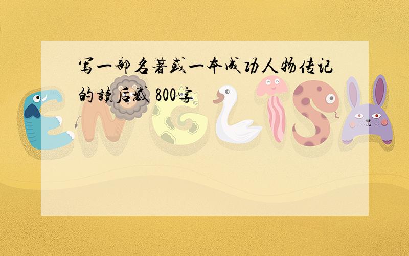 写一部名著或一本成功人物传记的读后感 800字