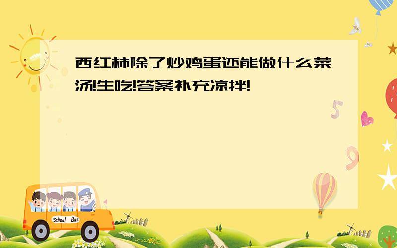 西红柿除了炒鸡蛋还能做什么菜汤!生吃!答案补充凉拌!