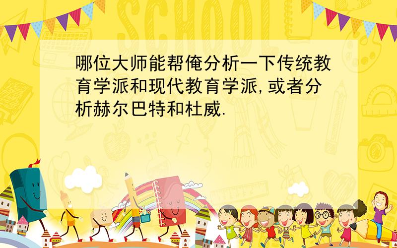 哪位大师能帮俺分析一下传统教育学派和现代教育学派,或者分析赫尔巴特和杜威.