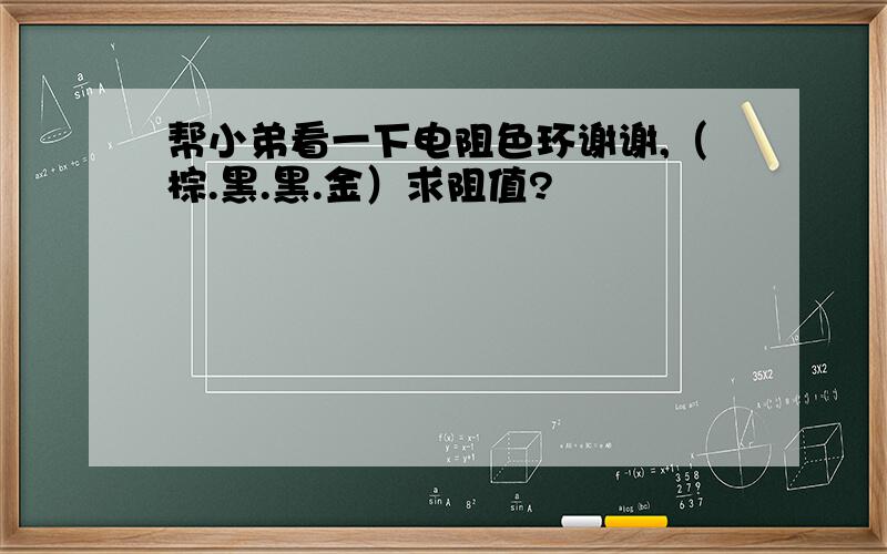 帮小弟看一下电阻色环谢谢,（棕.黑.黑.金）求阻值?