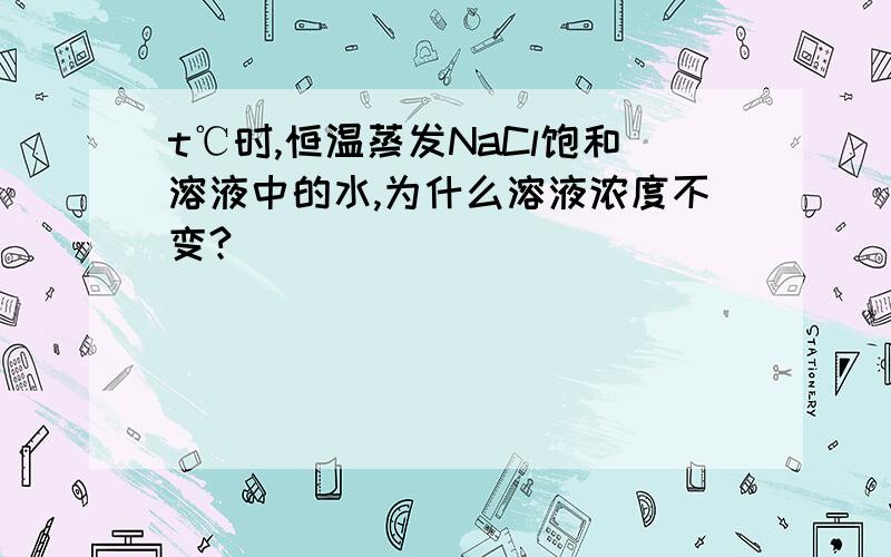 t℃时,恒温蒸发NaCl饱和溶液中的水,为什么溶液浓度不变?