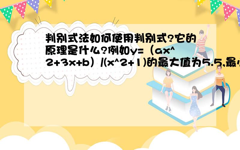 判别式法如何使用判别式?它的原理是什么?例如y=（ax^2+3x+b）/(x^2+1)的最大值为5.5,最小值为0.5,求a,b的值.