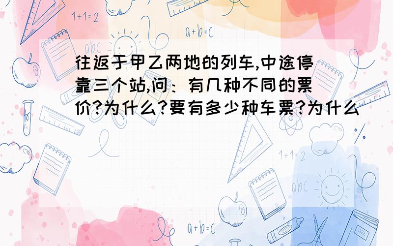 往返于甲乙两地的列车,中途停靠三个站,问：有几种不同的票价?为什么?要有多少种车票?为什么