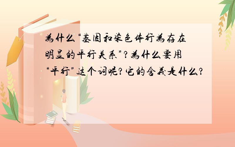 为什么“基因和染色体行为存在明显的平行关系”?为什么要用“平行”这个词呢?它的含义是什么?