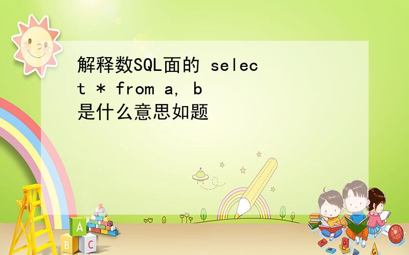 解释数SQL面的 select * from a, b 是什么意思如题