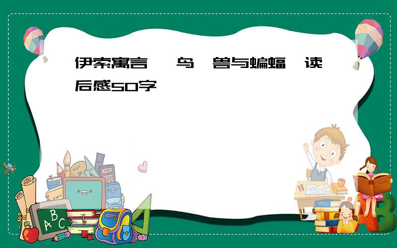 伊索寓言 《鸟、兽与蝙蝠》读后感50字