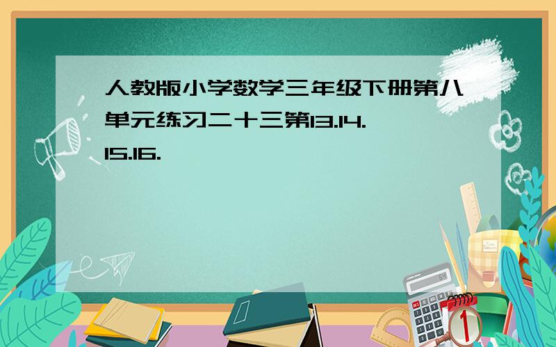 人教版小学数学三年级下册第八单元练习二十三第13.14.15.16.