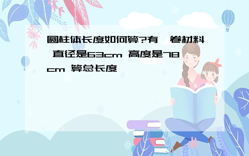 圆柱体长度如何算?有一卷材料 直径是63cm 高度是78cm 算总长度