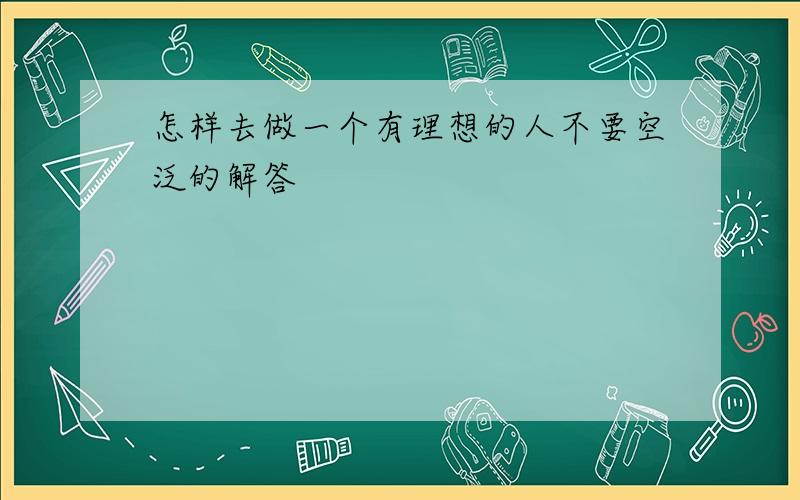 怎样去做一个有理想的人不要空泛的解答