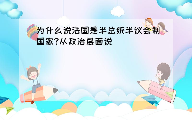 为什么说法国是半总统半议会制国家?从政治层面说