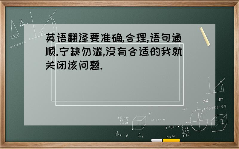 英语翻译要准确,合理,语句通顺.宁缺勿滥,没有合适的我就关闭该问题.