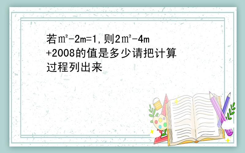 若㎡-2m=1,则2㎡-4m+2008的值是多少请把计算过程列出来