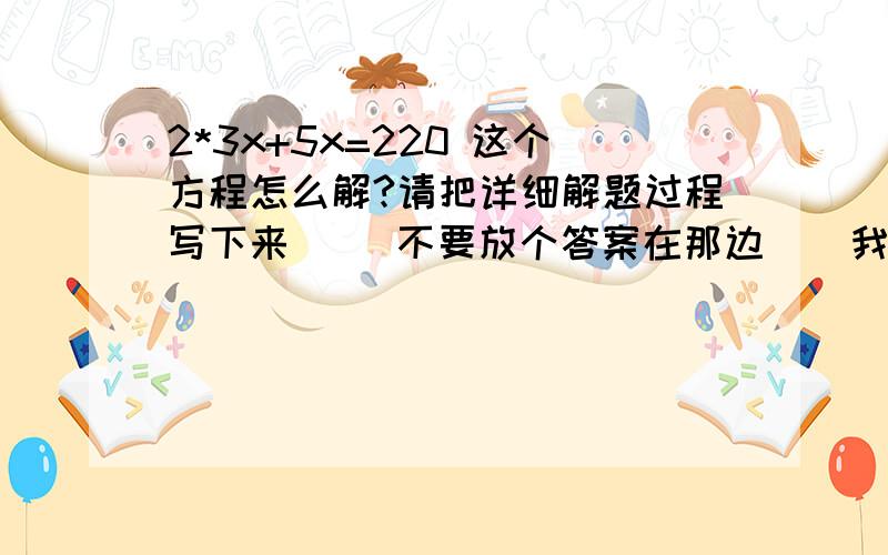 2*3x+5x=220 这个方程怎么解?请把详细解题过程写下来     不要放个答案在那边    我也知道x等于20    就是不知道怎么解