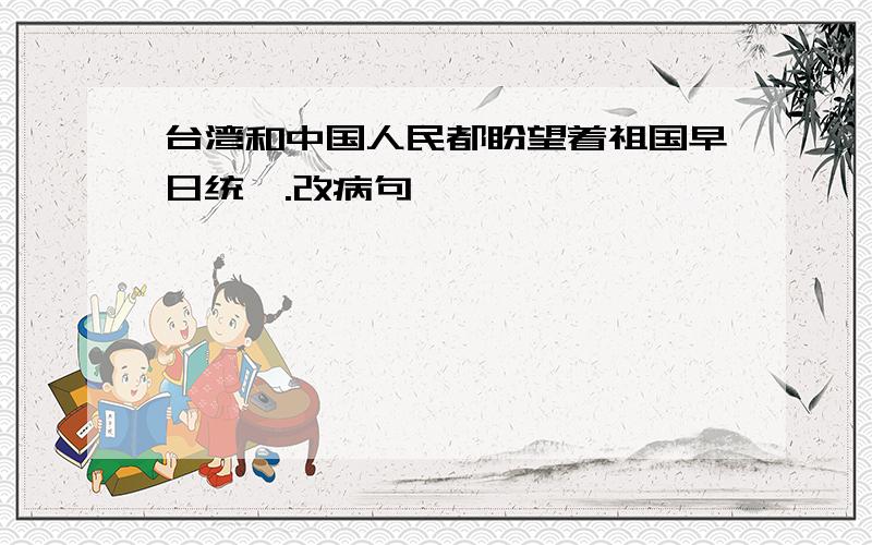 台湾和中国人民都盼望着祖国早日统一.改病句