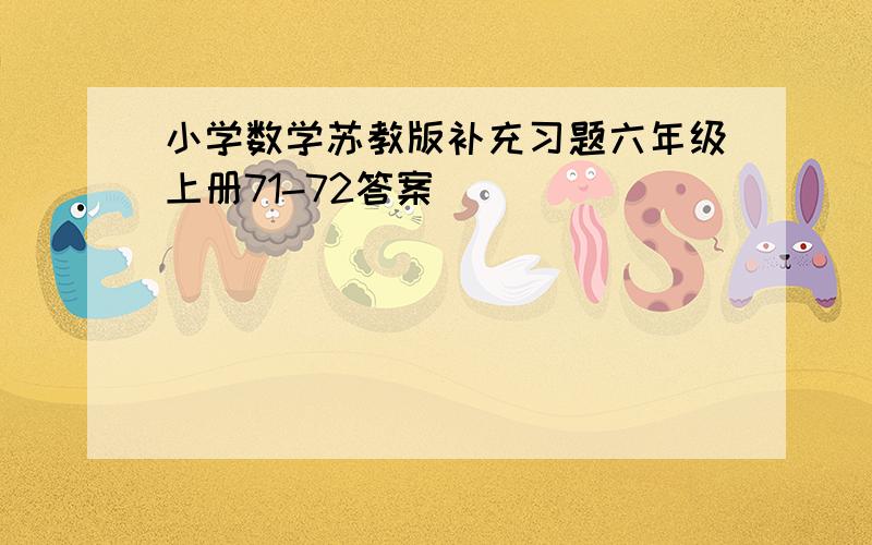 小学数学苏教版补充习题六年级上册71-72答案