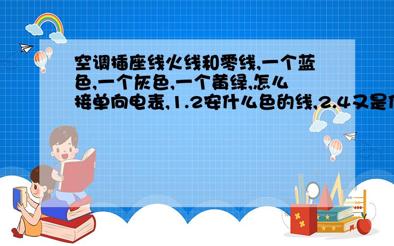 空调插座线火线和零线,一个蓝色,一个灰色,一个黄绿,怎么接单向电表,1.2安什么色的线,2.4又是什么色