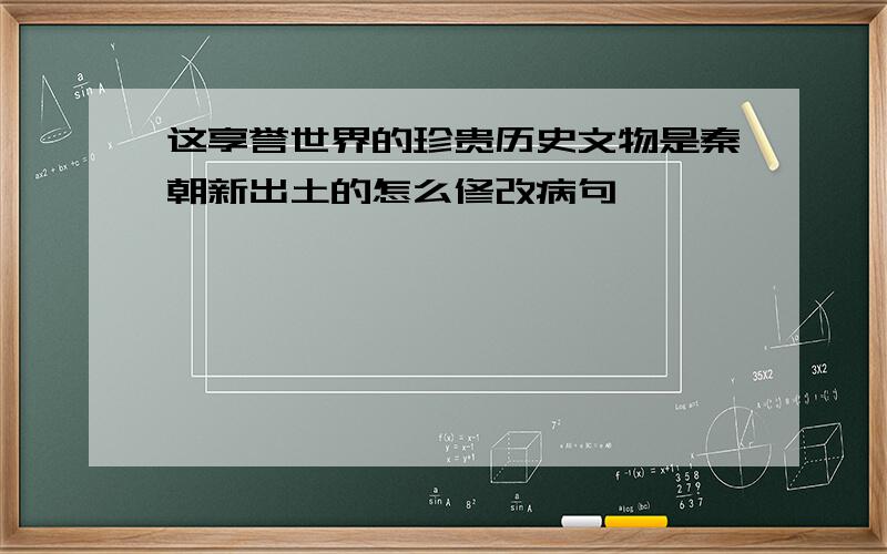 这享誉世界的珍贵历史文物是秦朝新出土的怎么修改病句