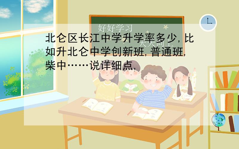 北仑区长江中学升学率多少,比如升北仑中学创新班,普通班,柴中……说详细点,