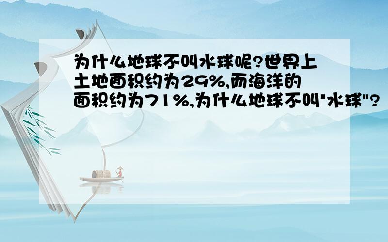 为什么地球不叫水球呢?世界上土地面积约为29%,而海洋的面积约为71%,为什么地球不叫