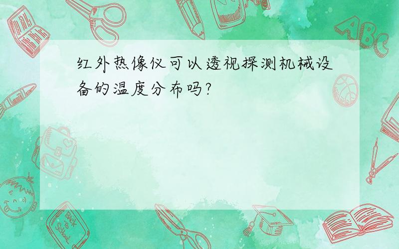 红外热像仪可以透视探测机械设备的温度分布吗?