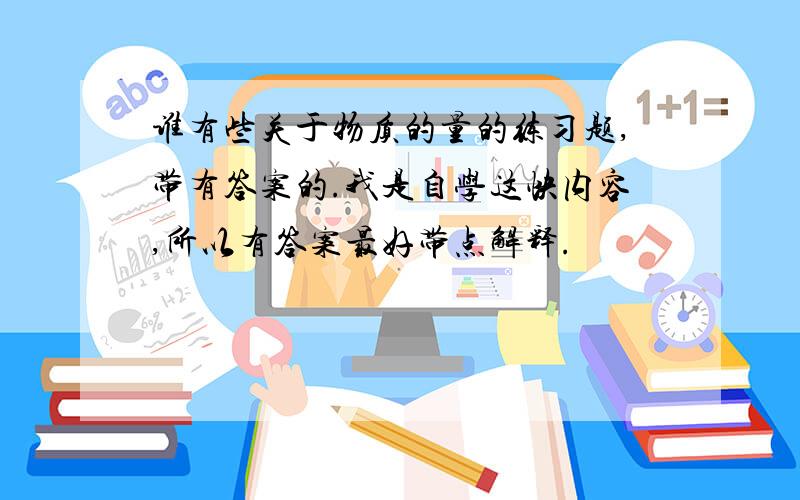 谁有些关于物质的量的练习题,带有答案的.我是自学这快内容,所以有答案最好带点解释.