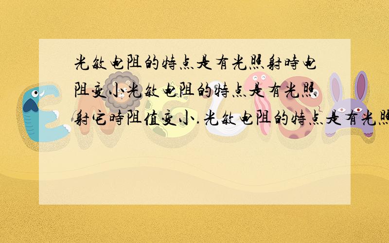 光敏电阻的特点是有光照射时电阻变小光敏电阻的特点是有光照射它时阻值变小.光敏电阻的特点是有光照射它时阻值变小.如图4所示是某小区门口利用光敏电阻设计的行人监控装置,R为光敏