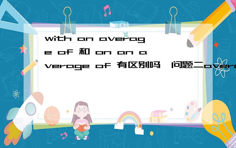 with an average of 和 on an average of 有区别吗,问题二average people 跟ordinary people有区别吗