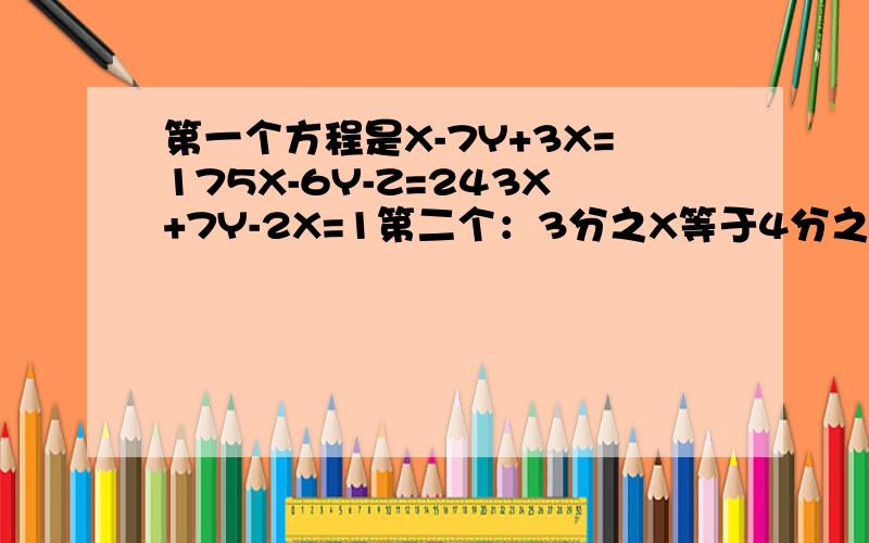 第一个方程是X-7Y+3X=175X-6Y-Z=243X+7Y-2X=1第二个：3分之X等于4分之Y=五分之Z X+y+Z=24哦某汽车在相距70KN的AB.两地往返行驶。因为行程中有一坡度均匀的小山，该汽车从A地到B地需要2小时30分，而从B