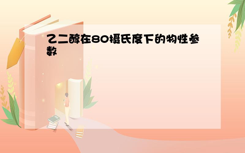 乙二醇在80摄氏度下的物性参数