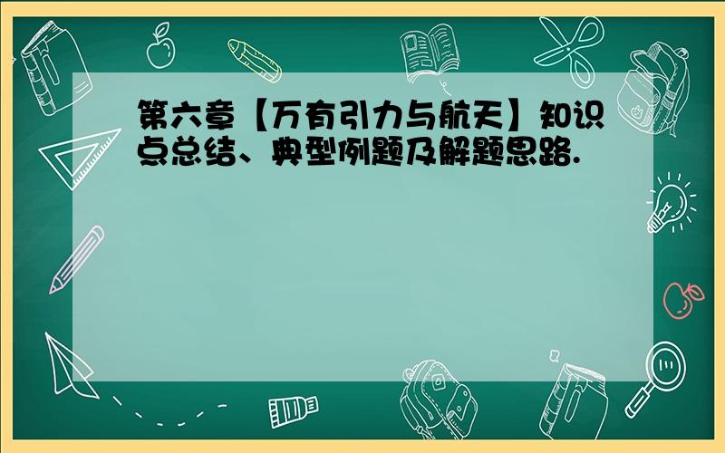 第六章【万有引力与航天】知识点总结、典型例题及解题思路.