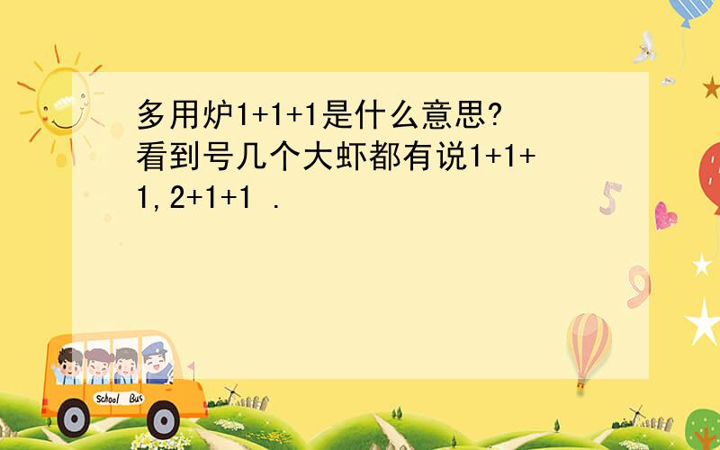 多用炉1+1+1是什么意思?看到号几个大虾都有说1+1+1,2+1+1 .