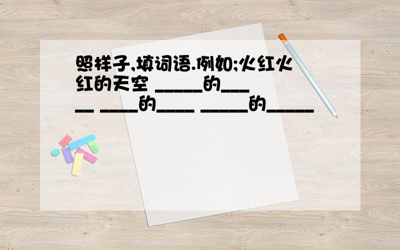 照样子,填词语.例如;火红火红的天空 _____的_____ ____的____ _____的_____