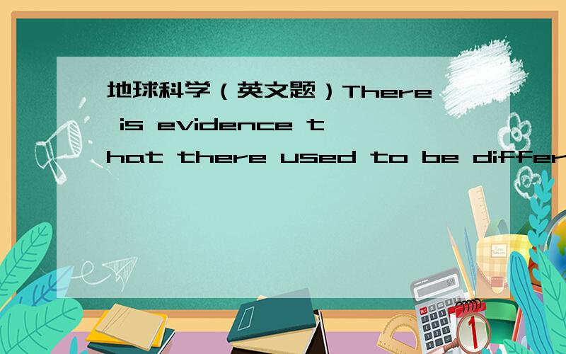 地球科学（英文题）There is evidence that there used to be different climates on continents then we have now:Glaciers on now warm continents.Tropics in now cold continents.没看懂.