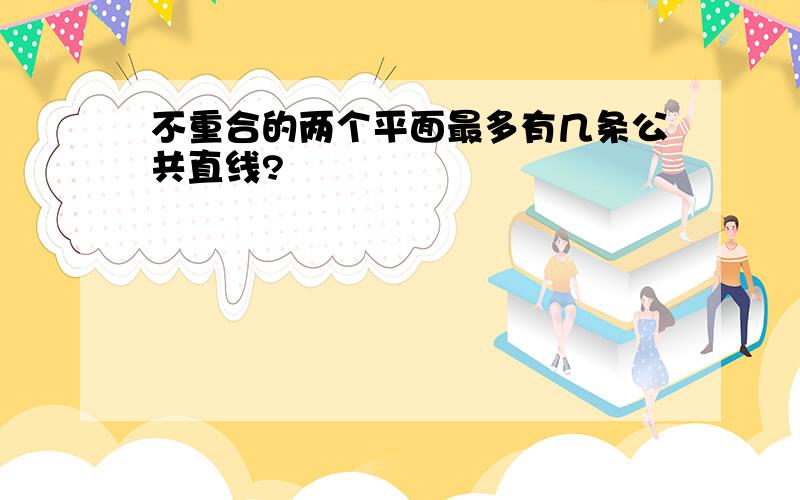 不重合的两个平面最多有几条公共直线?