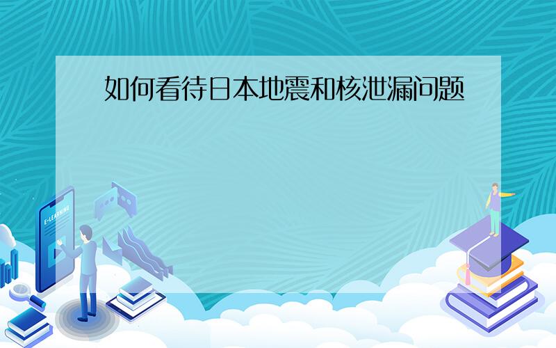 如何看待日本地震和核泄漏问题