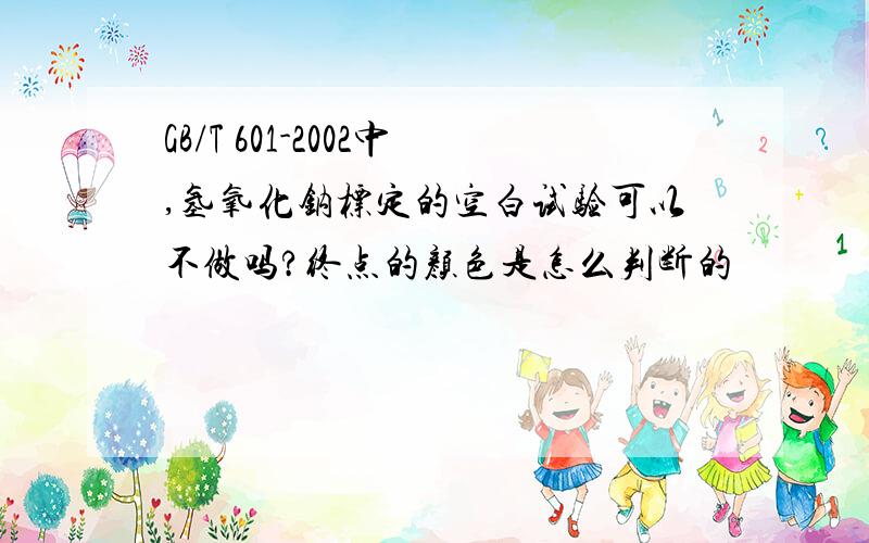 GB/T 601-2002中,氢氧化钠标定的空白试验可以不做吗?终点的颜色是怎么判断的