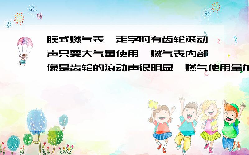 膜式燃气表,走字时有齿轮滚动声只要大气量使用,燃气表内部像是齿轮的滚动声很明显,燃气使用量加大这“吱嘎吱嘎”声就越响.但不影响使用.问：这现象有危害性吗?怎么会有这声音的?是大