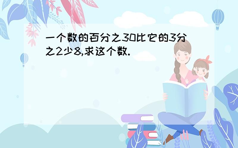 一个数的百分之30比它的3分之2少8,求这个数.