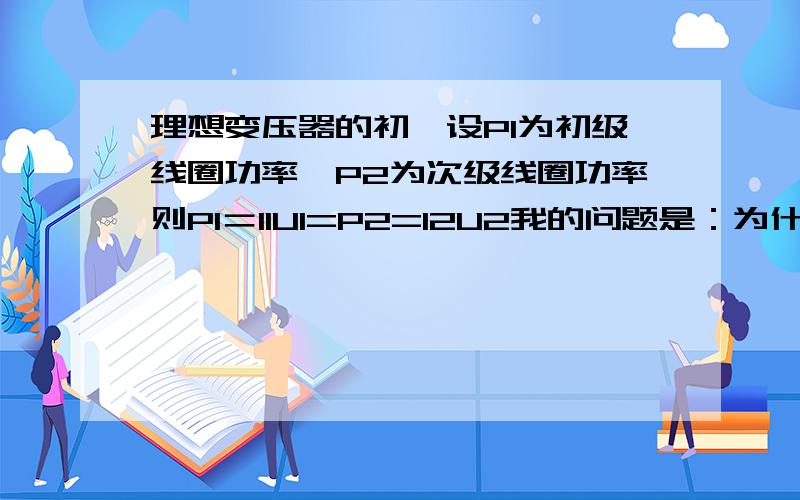 理想变压器的初,设P1为初级线圈功率,P2为次级线圈功率则P1＝I1U1=P2=I2U2我的问题是：为什么当I2为0时,I1为0?虽然从数学式子上很容易理解,但是在实际中：U1存在,且电路闭合,怎么会无电流请解