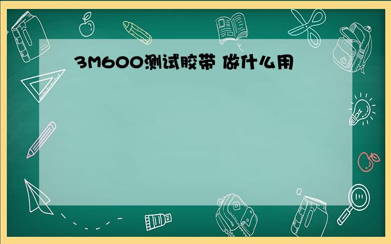 3M600测试胶带 做什么用