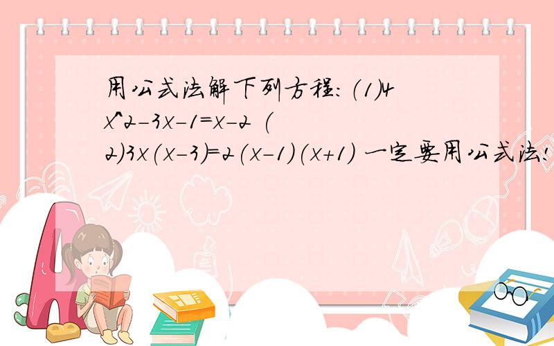 用公式法解下列方程：（1）4x^2-3x-1=x-2 (2)3x(x-3)=2(x-1)(x+1) 一定要用公式法!