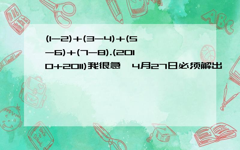 (1-2)+(3-4)+(5-6)+(7-8).(2010+2011)我很急,4月27日必须解出