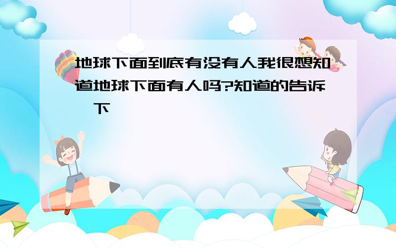 地球下面到底有没有人我很想知道地球下面有人吗?知道的告诉一下,