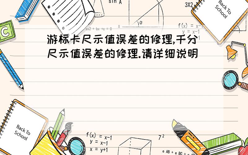 游标卡尺示值误差的修理,千分尺示值误差的修理.请详细说明